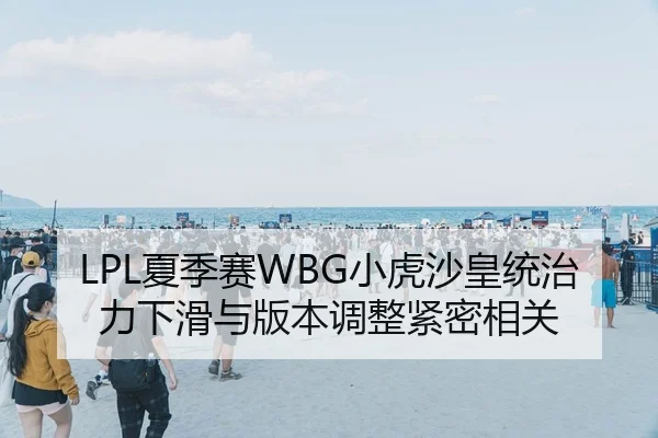 LPL夏季赛WBG小虎沙皇统治力下滑与版本调整紧密相关