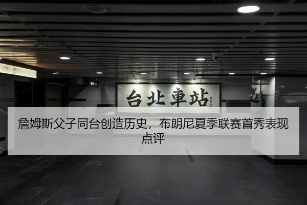 詹姆斯父子同台创造历史，布朗尼夏季联赛首秀表现点评