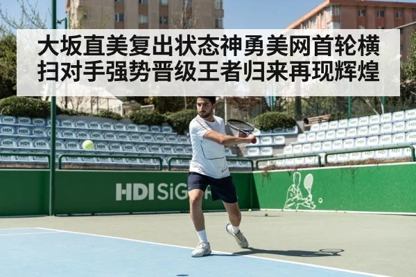 大坂直美复出状态神勇美网首轮横扫对手强势晋级王者归来再现辉煌