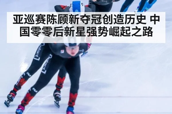 亚巡赛陈顾新夺冠创造历史 中国零零后新星强势崛起之路
