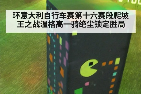 环意大利自行车赛第十六赛段爬坡王之战温格高一骑绝尘锁定胜局